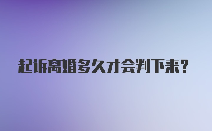 起诉离婚多久才会判下来？