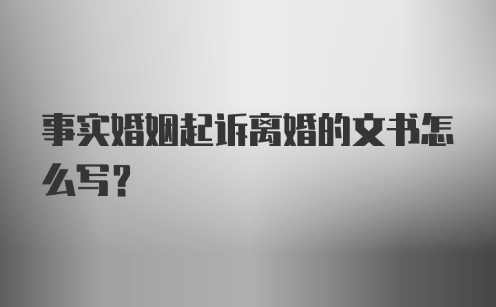 事实婚姻起诉离婚的文书怎么写？