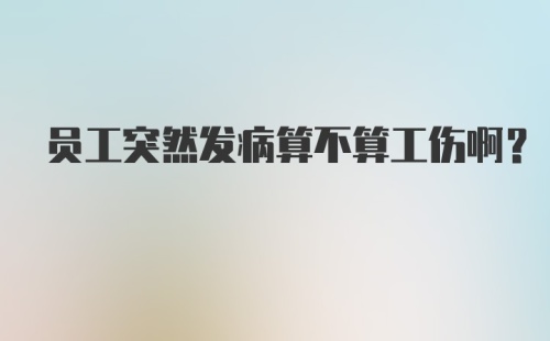 员工突然发病算不算工伤啊？