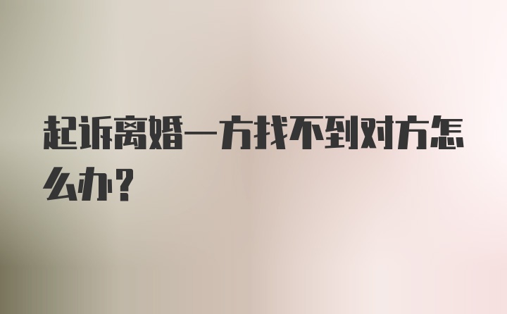 起诉离婚一方找不到对方怎么办?