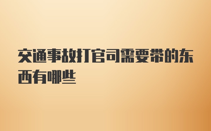 交通事故打官司需要带的东西有哪些