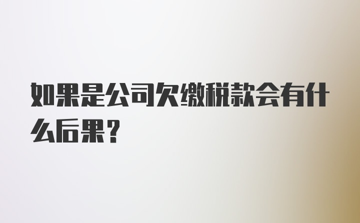 如果是公司欠缴税款会有什么后果?