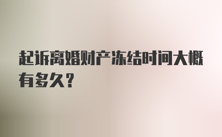 起诉离婚财产冻结时间大概有多久?