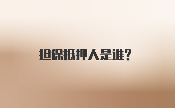 担保抵押人是谁?