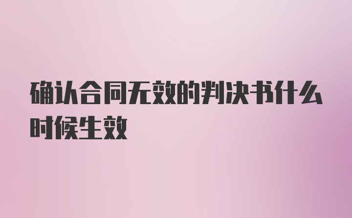 确认合同无效的判决书什么时候生效