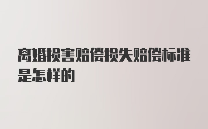 离婚损害赔偿损失赔偿标准是怎样的