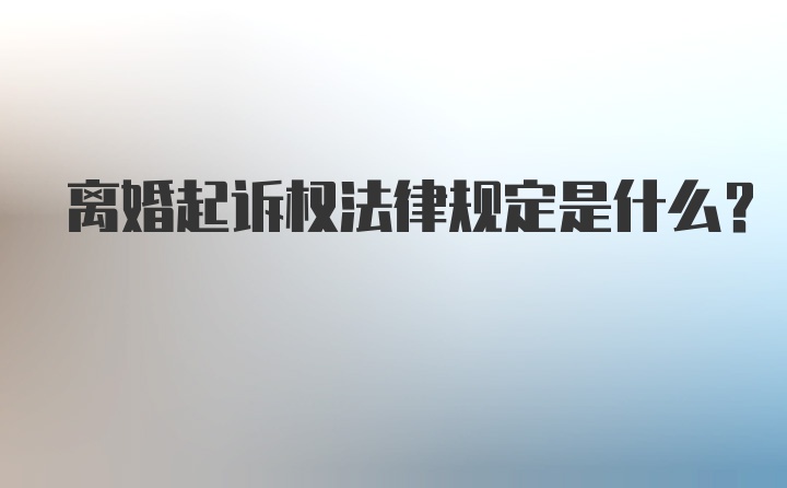 离婚起诉权法律规定是什么？