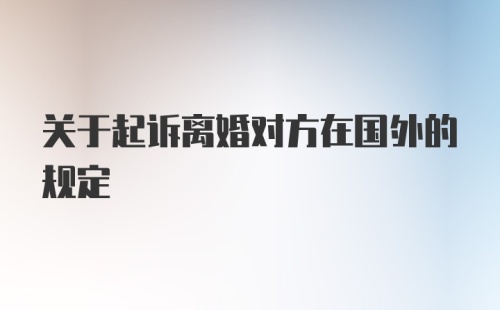 关于起诉离婚对方在国外的规定