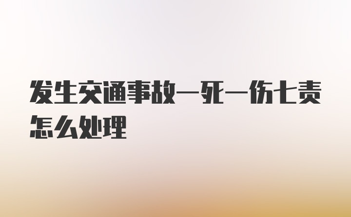 发生交通事故一死一伤七责怎么处理