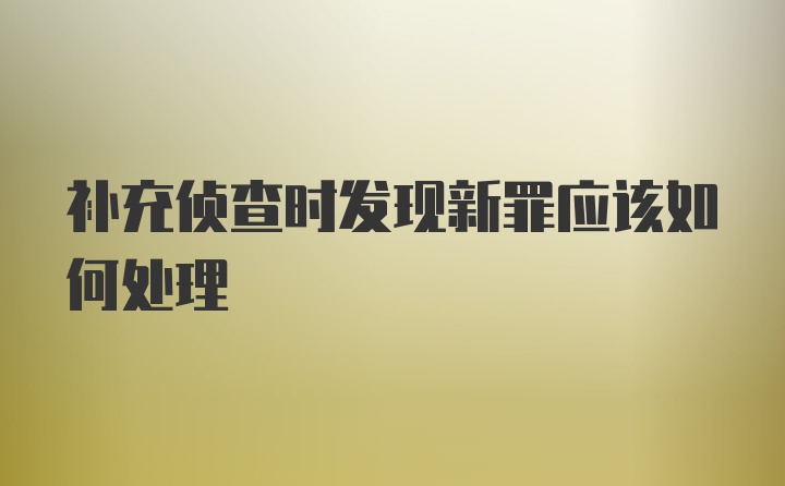 补充侦查时发现新罪应该如何处理