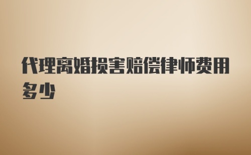 代理离婚损害赔偿律师费用多少