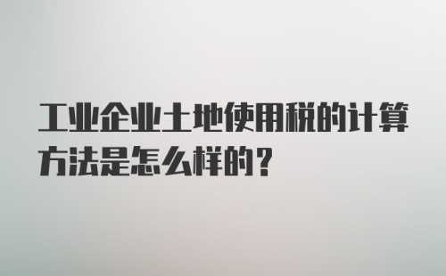 工业企业土地使用税的计算方法是怎么样的？