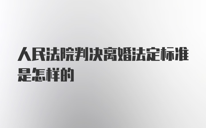 人民法院判决离婚法定标准是怎样的