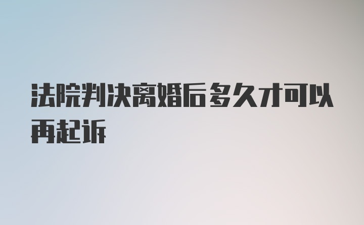 法院判决离婚后多久才可以再起诉