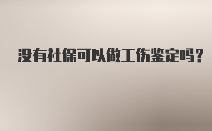 没有社保可以做工伤鉴定吗？