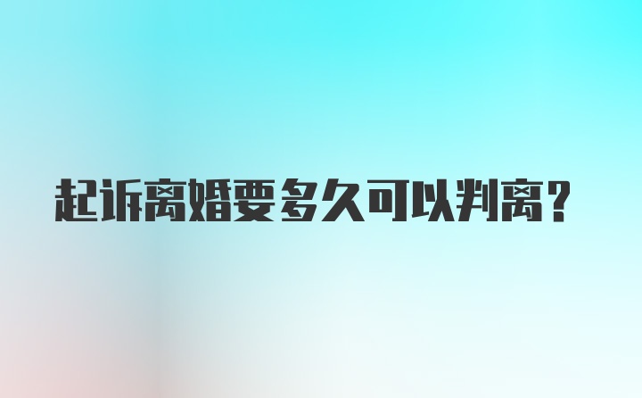 起诉离婚要多久可以判离？