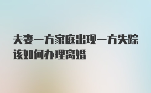 夫妻一方家庭出现一方失踪该如何办理离婚