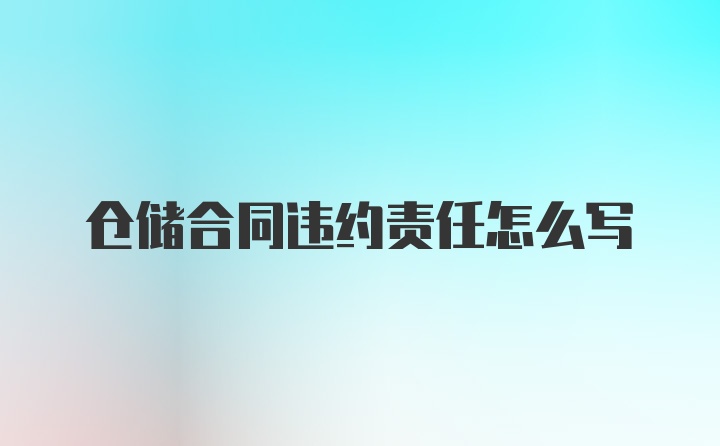 仓储合同违约责任怎么写