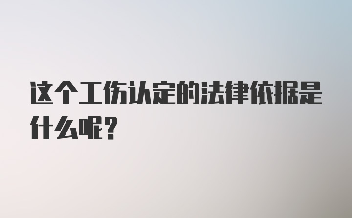 这个工伤认定的法律依据是什么呢？