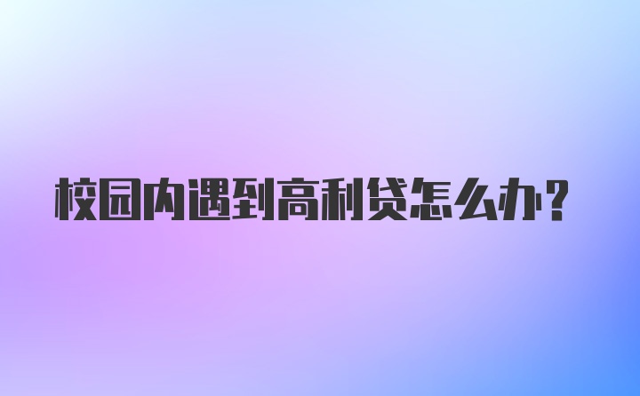 校园内遇到高利贷怎么办？