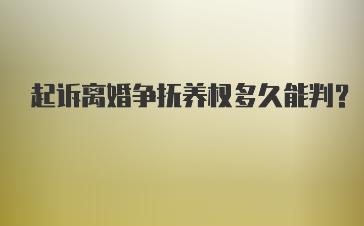 起诉离婚争抚养权多久能判？