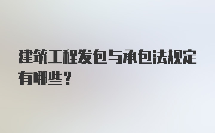 建筑工程发包与承包法规定有哪些？