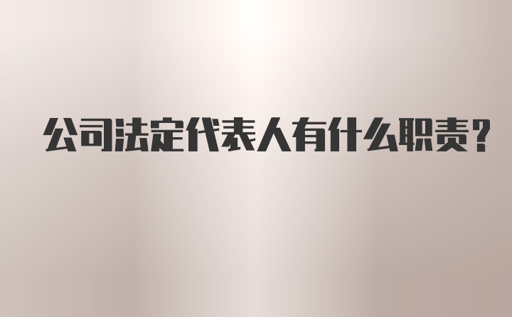 公司法定代表人有什么职责？