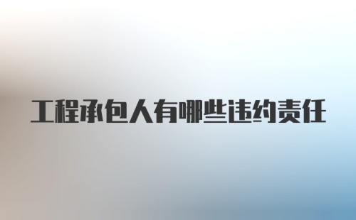 工程承包人有哪些违约责任