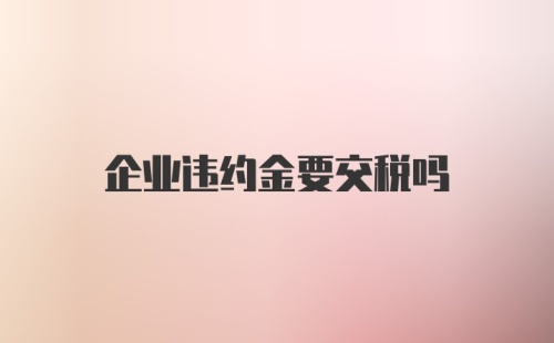 企业违约金要交税吗