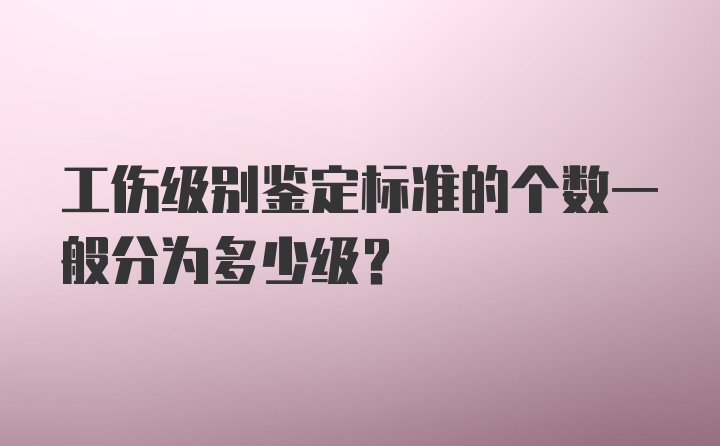 工伤级别鉴定标准的个数一般分为多少级？