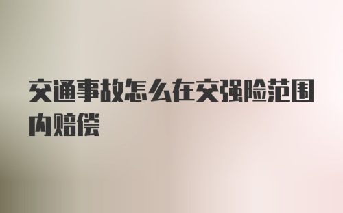 交通事故怎么在交强险范围内赔偿