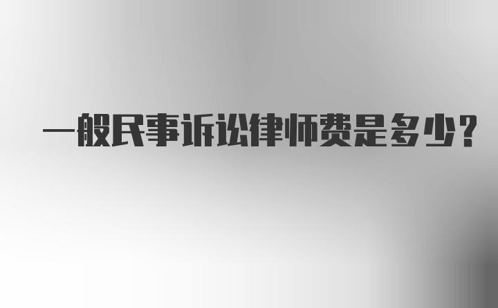 一般民事诉讼律师费是多少？