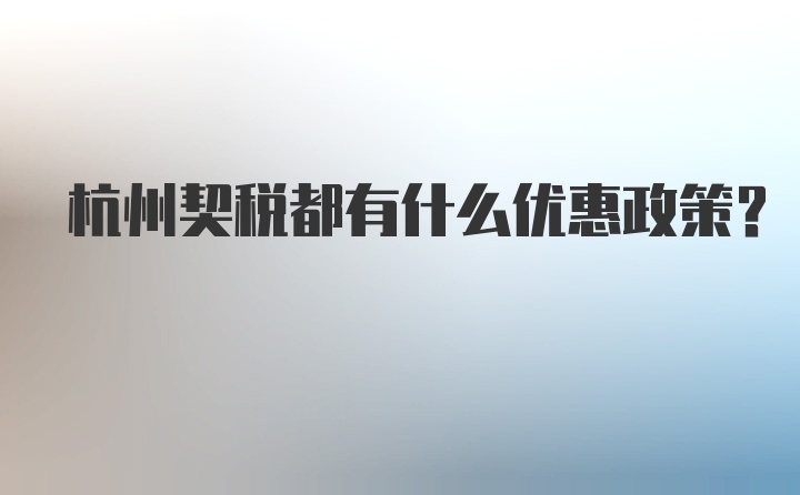 杭州契税都有什么优惠政策？