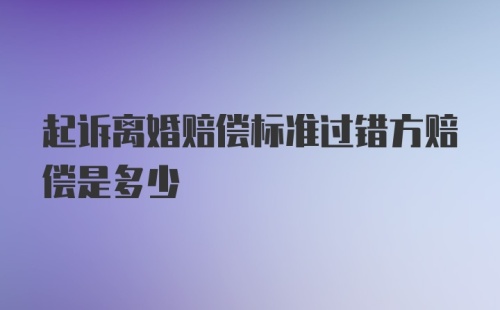 起诉离婚赔偿标准过错方赔偿是多少