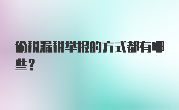 偷税漏税举报的方式都有哪些？