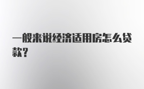 一般来说经济适用房怎么贷款？