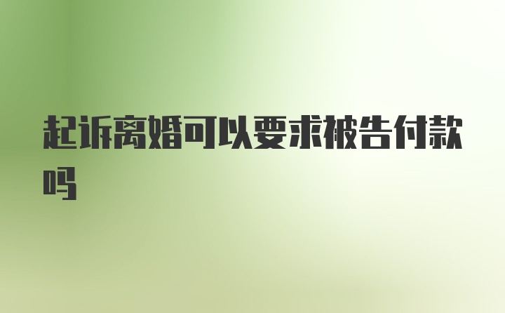 起诉离婚可以要求被告付款吗