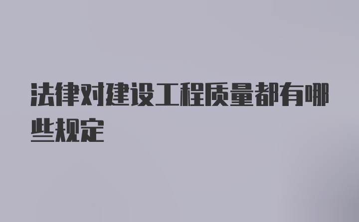 法律对建设工程质量都有哪些规定