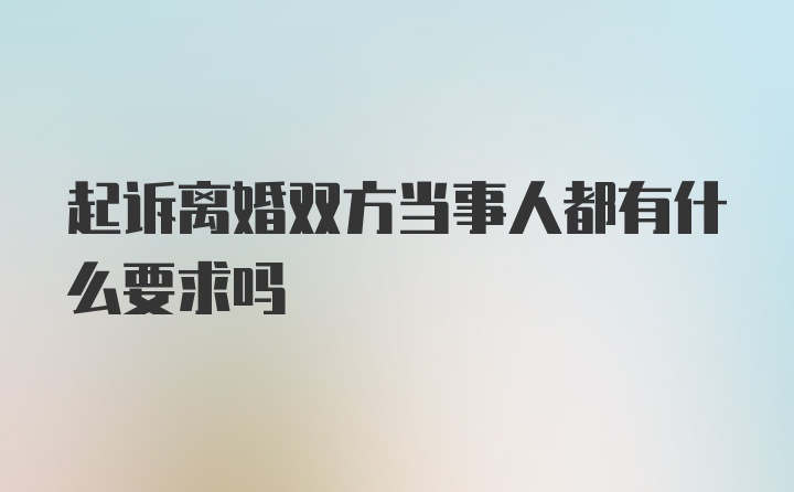 起诉离婚双方当事人都有什么要求吗