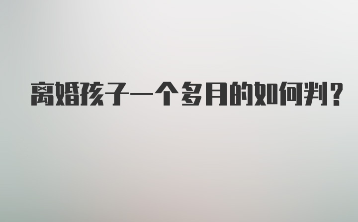 离婚孩子一个多月的如何判？