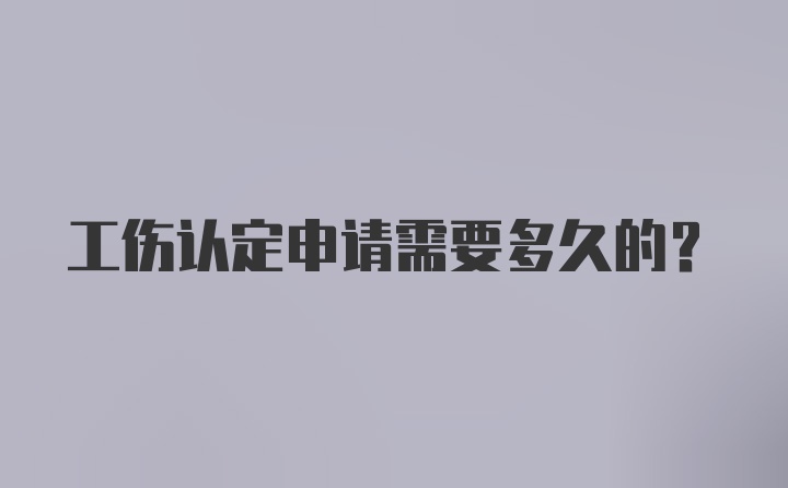 工伤认定申请需要多久的？