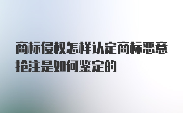 商标侵权怎样认定商标恶意抢注是如何鉴定的