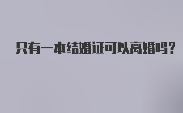 只有一本结婚证可以离婚吗?