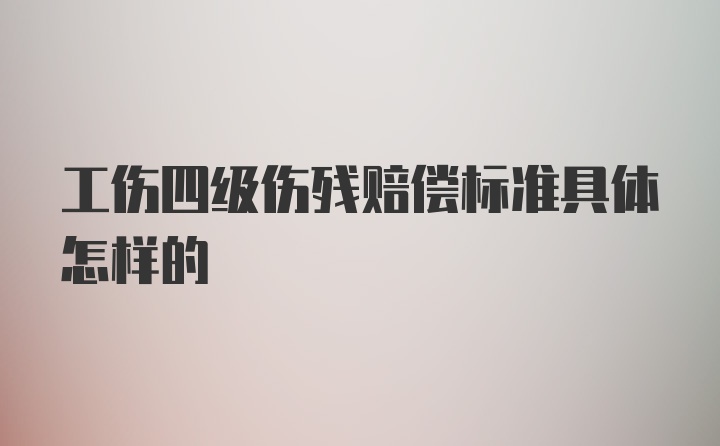 工伤四级伤残赔偿标准具体怎样的