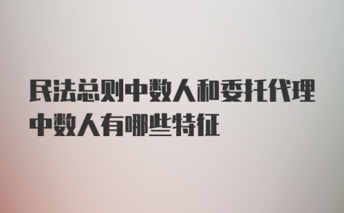 民法总则中数人和委托代理中数人有哪些特征