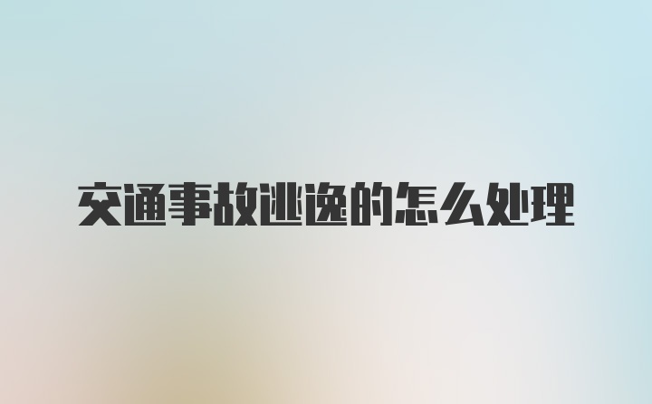 交通事故逃逸的怎么处理