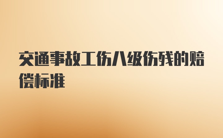 交通事故工伤八级伤残的赔偿标准