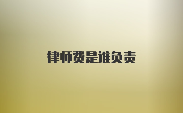 律师费是谁负责