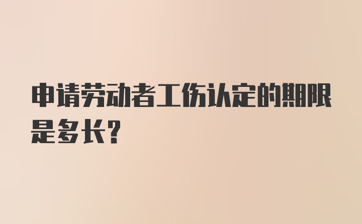 申请劳动者工伤认定的期限是多长？