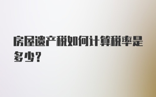 房屋遗产税如何计算税率是多少？